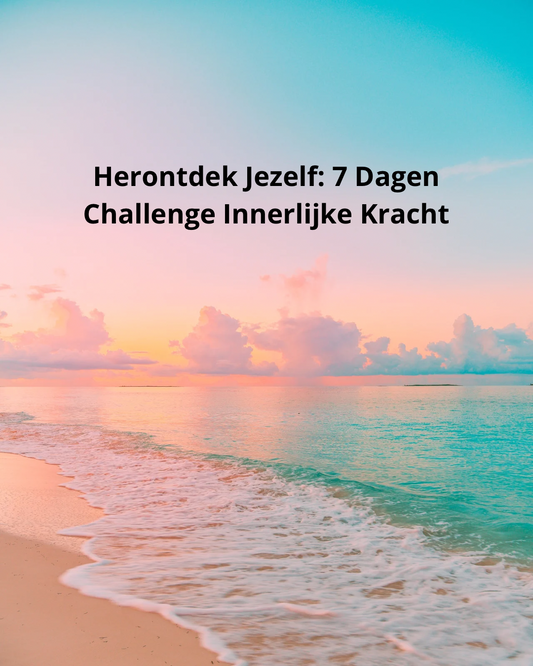 Zelfliefde challenge: 7 Dagen Innerlijke kracht